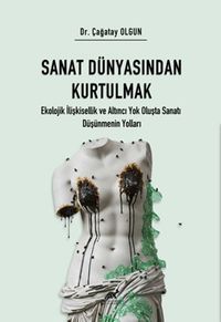 Sanat Dünyasından Kurtulmak & Ekolojik İlişkisellik ve Altıncı Yok Oluş Oluşta Sanatı Düşünmenin Yolları