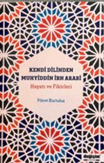 Kendi Dilinden Muhyiddin İbn Arabi Hayatı ve Fikirleri 
