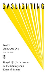 Gaslighting & Gerçekliği Çarpıtmanın ve Manipülasyonun Karanlık Sanatı