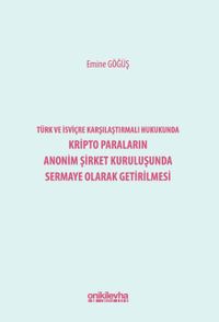 Türk ve İsviçre Karşılaştırmalı Hukukunda Kripto Paraların Anonim Şirket Kuruluşunda Sermaye Olarak Getirilmesi