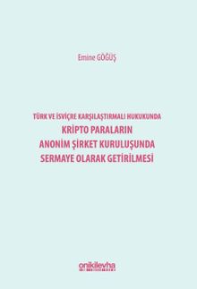 Türk ve İsviçre Karşılaştırmalı Hukukunda Kripto Paraların Anonim Şirket Kuruluşunda Sermaye Olarak Getirilmesi