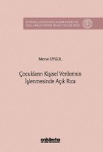 Çocukların Kişisel Verilerinin İşlenmesinde Açık Rıza İstanbul Üniversitesi Hukuk Fakültesi Özel Hukuk Yüksek Lisans Tezleri Dizisi No: 98