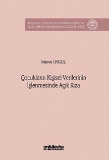 Çocukların Kişisel Verilerinin İşlenmesinde Açık Rıza İstanbul Üniversitesi Hukuk Fakültesi Özel Hukuk Yüksek Lisans Tezleri Dizisi No: 98