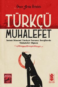 Türkçü Muhalefet & İnönü Dönemi Türkçü-Turancı Dergilerde Muhalefet Olgusu
