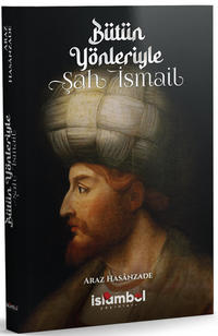 Bütün Yönleriyle Şah İsmail 