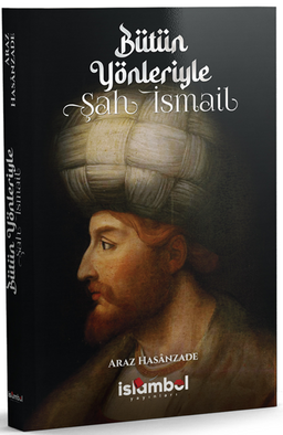 Bütün Yönleriyle Şah İsmail 