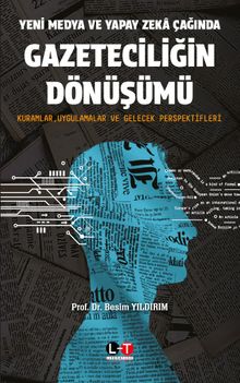 Yeni Medya ve Yapay Zeka Çağında Gazeteciliğin Dönüşümü        