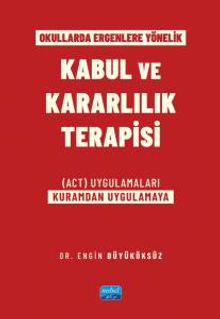 Okullarda Ergenlere Yönelik Kabul Ve Kararlılık Terapisi (ACT) Uygulamaları (Kuramdan Uygulamaya)