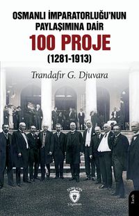 Osmanlı İmparatorluğu'nun Paylaşımına Dair 100 Proje (1281-1913)