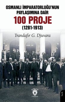 Osmanlı İmparatorluğu'nun Paylaşımına Dair 100 Proje (1281-1913)