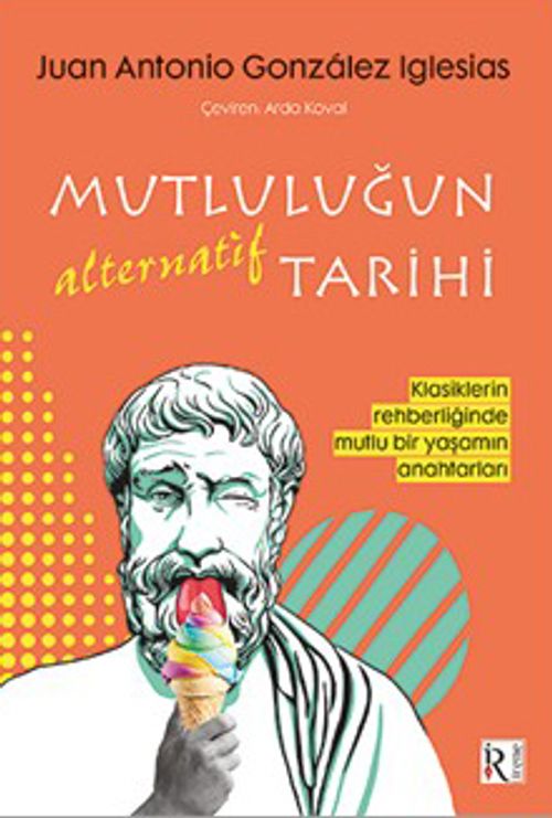 Mutluluğun Alternatif Tarihi & Klasiklerin Rehberliğinde Mutlu Bir Yaşamın Anahtarları