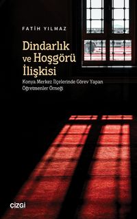 Dindarlık ve Hoşgörü İlişkisi & Konya Merkez İlçelerinde Görev Yapan Öğretmenler Örneği