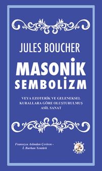 Masonik Sembolizm veya Ezoterik ve Geleneksel Kurallara Göre Oluşturulmuş Asil Sanat