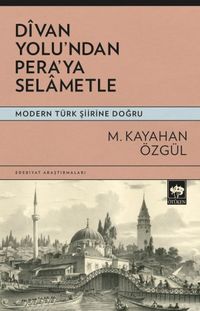 Divan Yolu'ndan Pera'ya Selametle & Modern Türk Şiirine Doğru