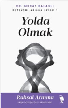 Yolda Olmak & Ruhsal Arınma İyileşmeye Doğru Giden Yolda İlk Adım