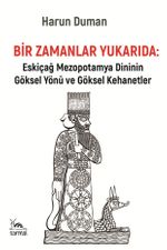 Bir Zamanlar Yukarıda & Eskiçağ Mezopotamya Dininin Göksel Yönü ve Göksel Kehanetler