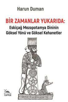 Bir Zamanlar Yukarıda & Eskiçağ Mezopotamya Dininin Göksel Yönü ve Göksel Kehanetler