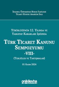 Yürürlüğünün 12. Yılında ve Yargıtay Kararları Işığında Türk Ticaret Kanunu Sempozyumu -VIII- (Tebliğler ve Tartışmalar) 01 Kasım 2024