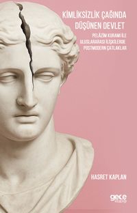 Kimliksizlik Çağında Düşünen Devlet & Pelazim Kuramı ile  Uluslararası İlişkilerde Postmodern Çatlaklar