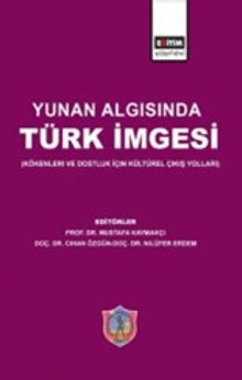 Yunan Algısında Türk İmgesi & Kökenleri ve Dostluk için Kültürel Çıkış Yolları