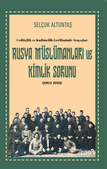 Ceditçilik ve Kadimcilik Geriliminde Arayışlar: Rusya Müslümanları ve Kimlik Sorunu (1904-1916)