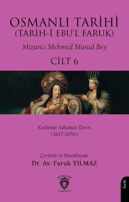 Osmanlı Tarihi (Tarih-i Ebu'l Faruk) Cilt 6 & Kadınlar Saltanatı Devri (1617-1656)