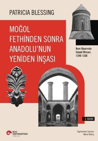 Moğol Fethinden Sonra Anadolu'nun Yeniden İnşası: Rum Diyarında İslami Mimari, 1240-1330