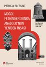 Moğol Fethinden Sonra Anadolu'nun Yeniden İnşası: Rum Diyarında İslami Mimari, 1240-1330