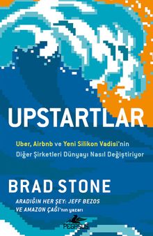 Upstartlar: Uber, Airbnb ve Yeni Silikon Vadisi'nin Diğer Şirketleri Dünyayı Nasıl Değiştiriyor