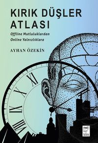 Kırık Düşler Atlası & Offline Mutluluklardan Online Yalnızlıklara