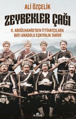 Zeybekler Çağı & II. Abdülhamid'den İttihatçılara Batı Anadolu Eşkıyalık Tarihi