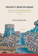 Vilayet-İ Rûm'un İnşası Baniler-Vakıflar-Mimari Aktörler Yörgüç Paşa Ailesi'nin Mimari Etkinliği 1429-1494