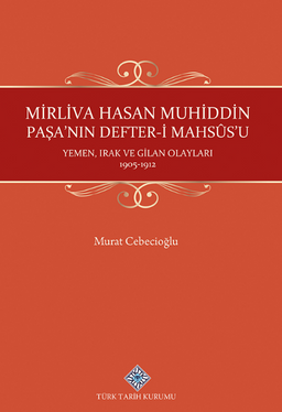 Mirliva Hasan Muhiddin Paşa'nın Defter-i Mahsûs'u Yemen, Irak ve Gilan Olayları 1905-1912