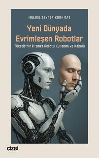 Yeni Dünyada Evrimleşen Robotlar & Tüketicinin Hizmet Robotu Kullanım ve Kabulü