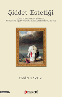 Şiddet Estetiği Türk Romanında Söylem, Kurgusal İşlev Ve Ontik İzlekler (1960-1980)