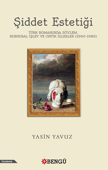 Şiddet Estetiği Türk Romanında Söylem, Kurgusal İşlev Ve Ontik İzlekler (1960-1980)