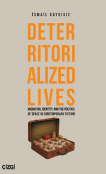 Deterritorialized Lives Migration, Identity, and the Politics of Space in Contemporary Fiction 