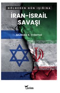 Gölgeden Gün Işığına İran – İsrail Savaşı