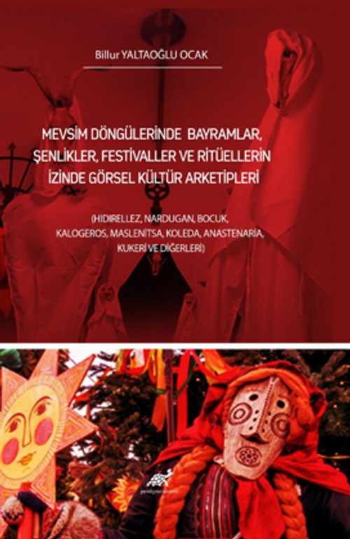 Mevsim Döngülerinde Bayramlar, Şenlikler, Festivaller ve Ritüellerin İzinde Görsel Kültür Arketipleri