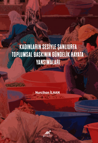 Kadınların Sesiyle Şanlıurfa: Toplumsal Baskının Gündelik Hayata Yansımaları