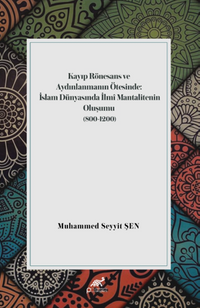 Kayıp Rönesans Ve Aydınlanmanın Ötesinde: İslam Dünyasında İlmî Mantalitenin Oluşumu (800-1200)
