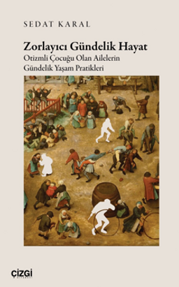 Zorlayıcı Gündelik Hayat Otizmli Çocuğu Olan Ailelerin Gündelik Yaşam Pratikleri