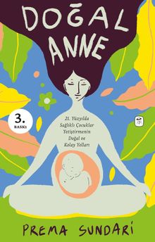 Doğal Anne (Resimli) & 21. Yüzyılda Sağlıklı Çocuklar Yetiştirmenin Doğal ve Kolay Yolları