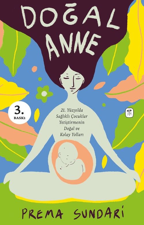 Doğal Anne (Resimli) & 21. Yüzyılda Sağlıklı Çocuklar Yetiştirmenin Doğal ve Kolay Yolları