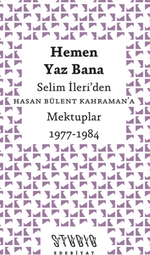 Hemen Yaz Bana: Selim İleri'den Hasan Bülent Kahraman'a Mektuplar 1977-1984