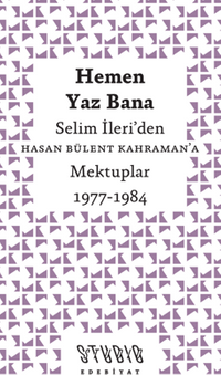 Hemen Yaz Bana: Selim İleri'den Hasan Bülent Kahraman'a Mektuplar 1977-1984