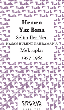 Hemen Yaz Bana: Selim İleri'den Hasan Bülent Kahraman'a Mektuplar 1977-1984
