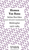 Hemen Yaz Bana: Selim İleri'den Hasan Bülent Kahraman'a Mektuplar 1977-1984