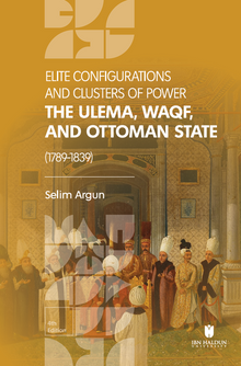 Elite Configuratıons and Clusters Of Power: The Ulema, Waqf, and Ottoman State (1789‐1839)