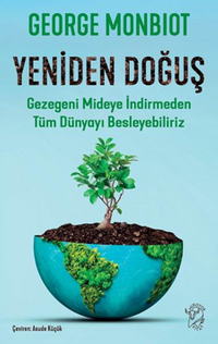 Yeniden Doğuş – Gezegeni Mideye İndirmeden Tüm Dünyayı Besleyebiliriz